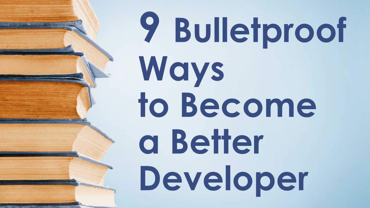 9 Bulletproof Ways Become Better Developer